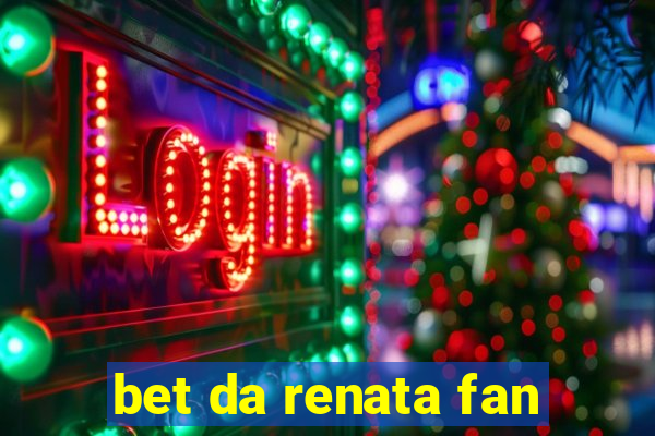 bet da renata fan